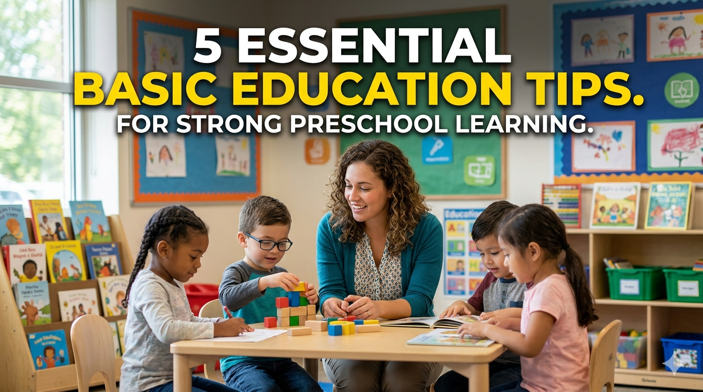 5 Essential Basic Education Tips for Strong Preschool Learning